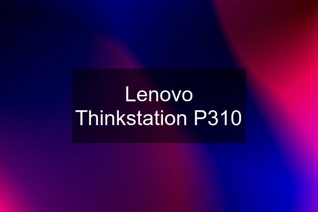 Lenovo Thinkstation P310