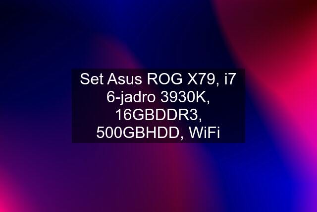 Set Asus ROG X79, i7 6-jadro 3930K, 16GBDDR3, 500GBHDD, WiFi