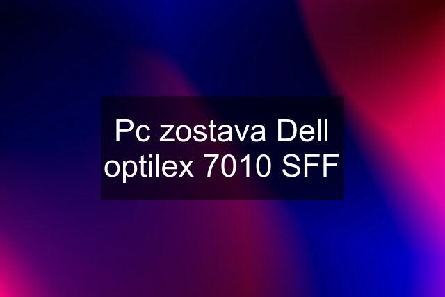 Pc zostava Dell optilex 7010 SFF