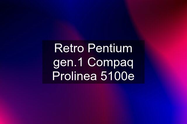 Retro Pentium gen.1 Compaq Prolinea 5100e