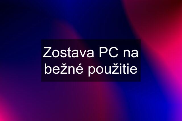 Zostava PC na bežné použitie