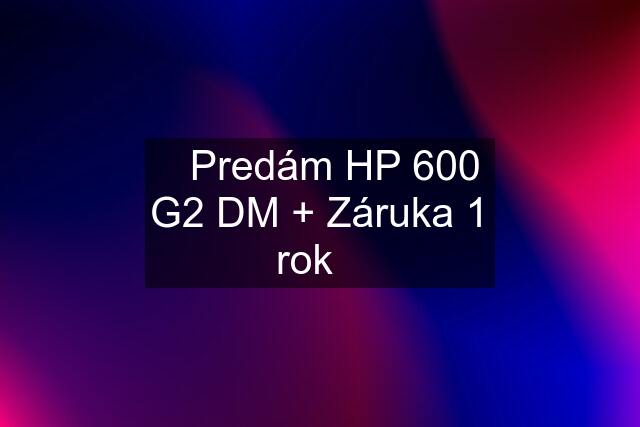 ☀️Predám HP 600 G2 DM + Záruka 1 rok☀️