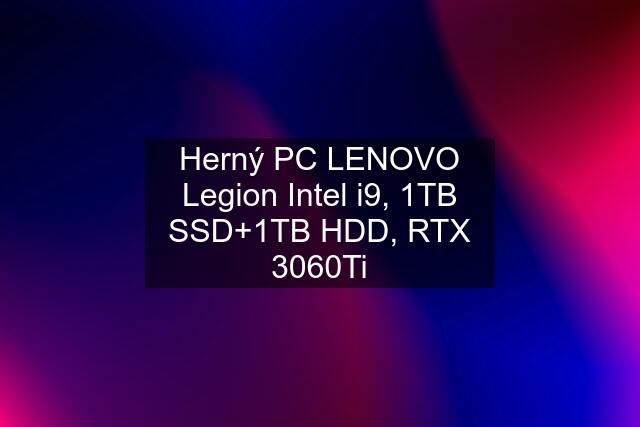 Herný PC LENOVO Legion Intel i9, 1TB SSD+1TB HDD, RTX 3060Ti