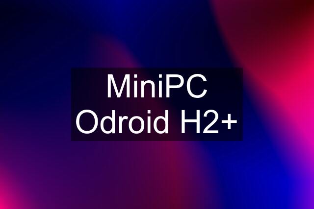 MiniPC Odroid H2+
