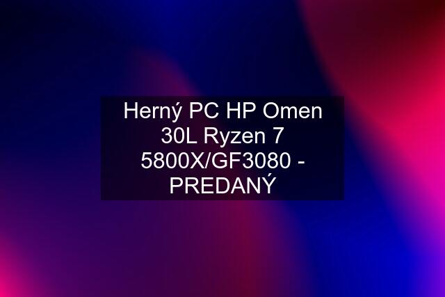 Herný PC HP Omen 30L Ryzen 7 5800X/GF3080 - PREDANÝ