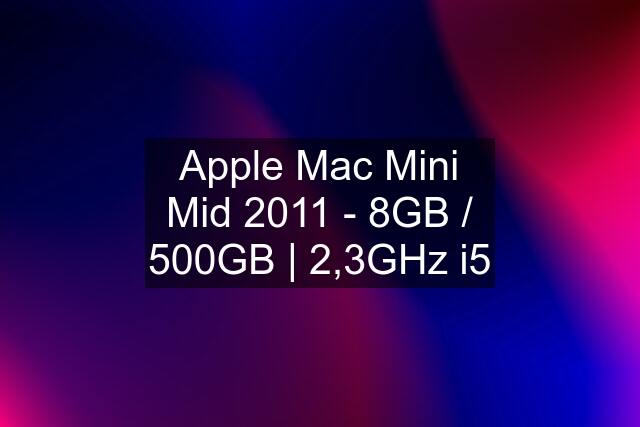 Apple Mac Mini Mid 2011 - 8GB / 500GB | 2,3GHz i5
