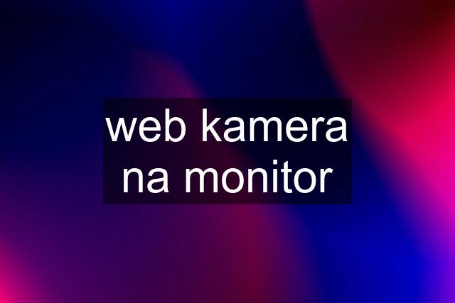 web kamera na monitor