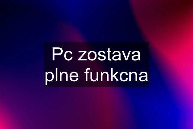 Pc zostava plne funkcna