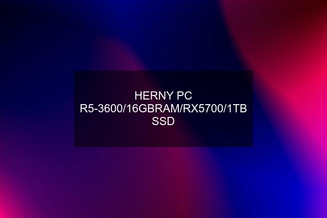 HERNY PC R5-3600/16GBRAM/RX5700/1TB SSD