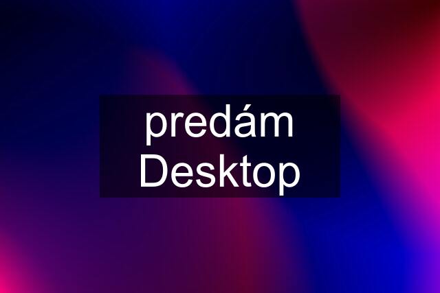 predám Desktop