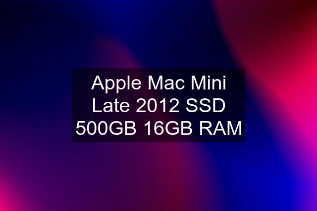 Apple Mac Mini Late 2012 SSD 500GB 16GB RAM
