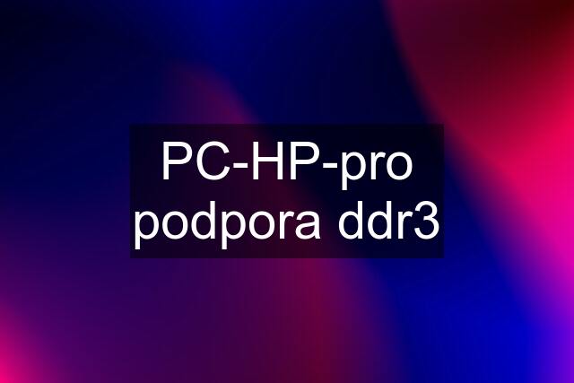 PC-HP-pro podpora ddr3