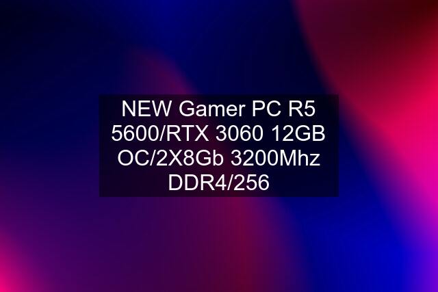 NEW Gamer PC R5 5600/RTX 3060 12GB OC/2X8Gb 3200Mhz DDR4/256