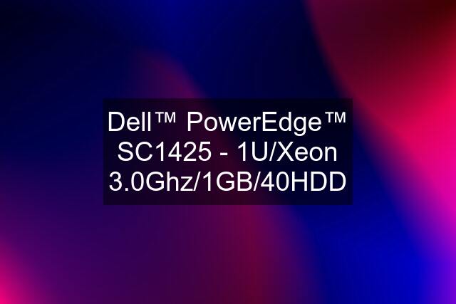 Dell™ PowerEdge™ SC1425 - 1U/Xeon 3.0Ghz/1GB/40HDD