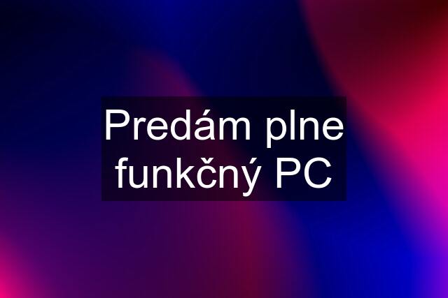 Predám plne funkčný PC