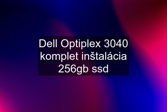 Dell Optiplex 3040 komplet inštalácia 256gb ssd