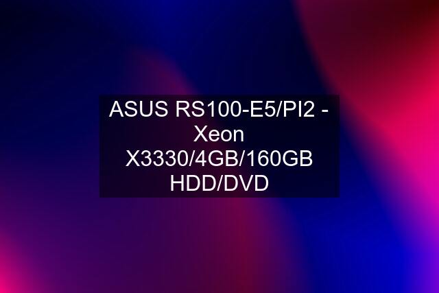 ASUS RS100-E5/PI2 - Xeon X3330/4GB/160GB HDD/DVD