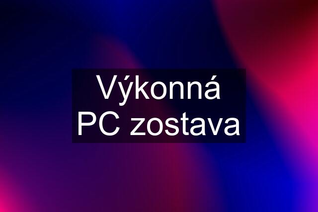 Výkonná PC zostava