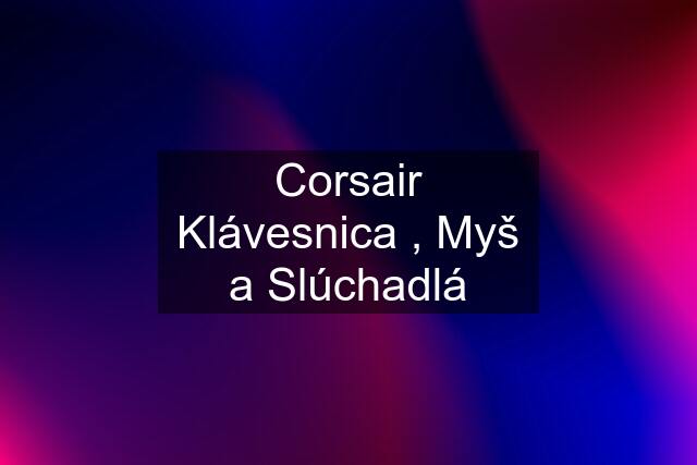 Corsair Klávesnica , Myš a Slúchadlá