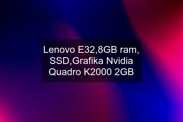 Lenovo E32,8GB ram, SSD,Grafika Nvidia Quadro K2000 2GB