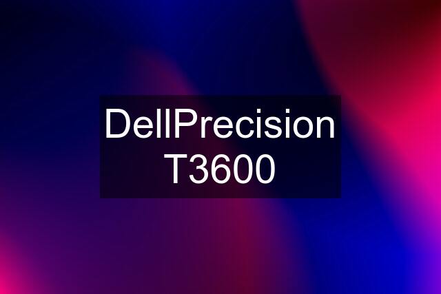 DellPrecision T3600