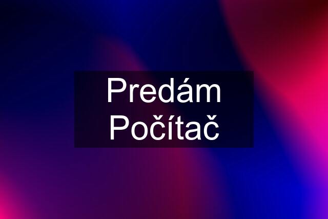 Predám Počítač