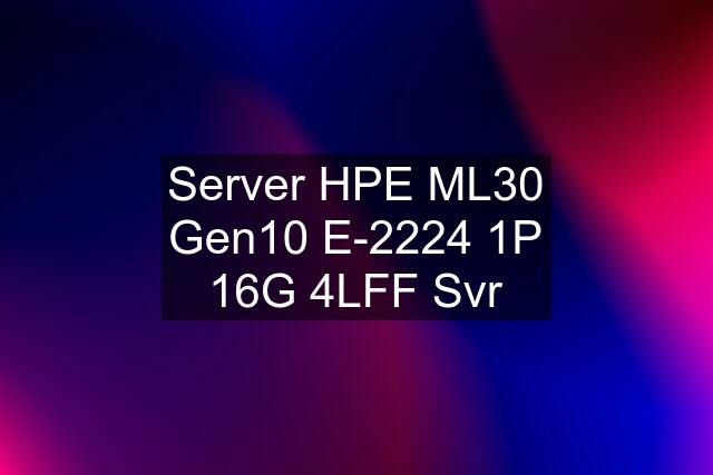 Server HPE ML30 Gen10 E-2224 1P 16G 4LFF Svr