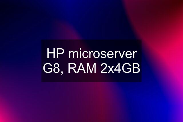 HP microserver G8, RAM 2x4GB