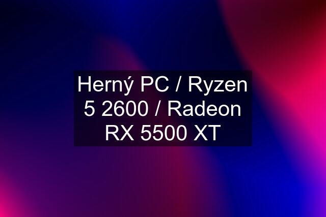 Herný PC / Ryzen 5 2600 / Radeon RX 5500 XT