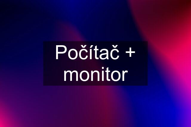 Počítač + monitor