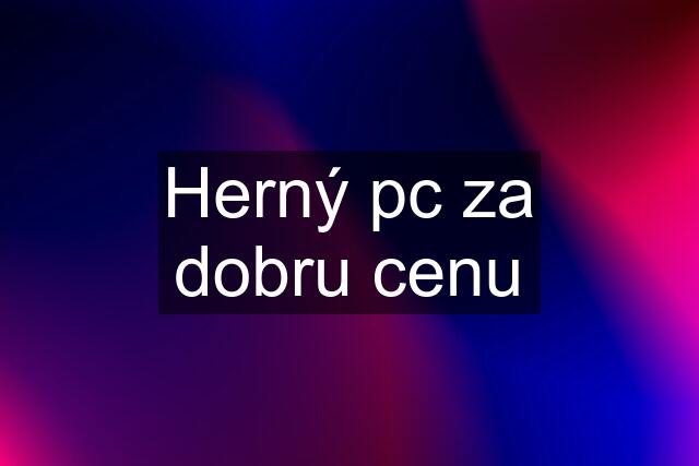 Herný pc za dobru cenu