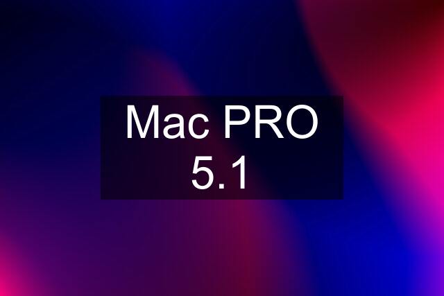 Mac PRO 5.1