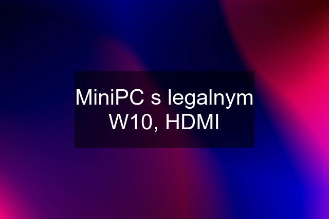 MiniPC s legalnym W10, HDMI