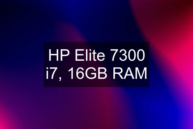 HP Elite 7300 i7, 16GB RAM