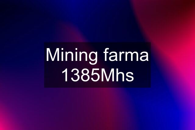 Mining farma 1385Mhs