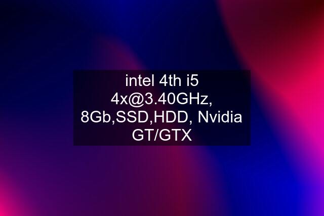 intel 4th i5  8Gb,SSD,HDD, Nvidia GT/GTX