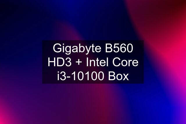 Gigabyte B560 HD3 + Intel Core i3-10100 Box