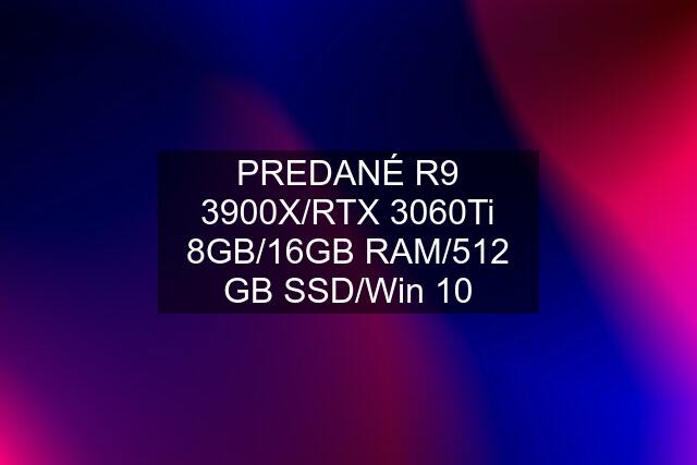 PREDANÉ R9 3900X/RTX 3060Ti 8GB/16GB RAM/512 GB SSD/Win 10