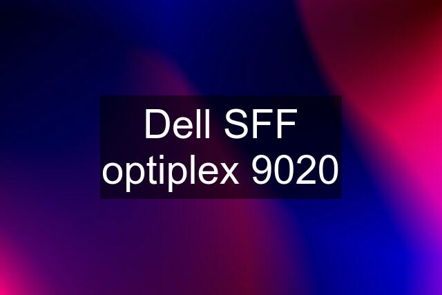 Dell SFF optiplex 9020