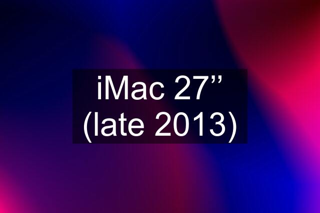 iMac 27’’ (late 2013)