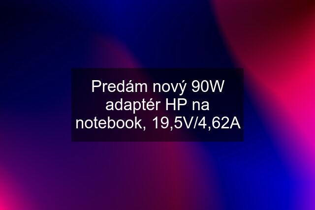 Predám nový 90W adaptér HP na notebook, 19,5V/4,62A