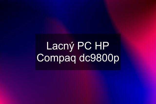 Lacný PC HP Compaq dc9800p