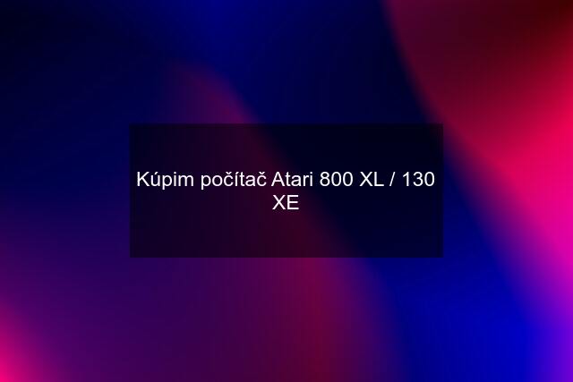 Kúpim počítač Atari 800 XL / 130 XE