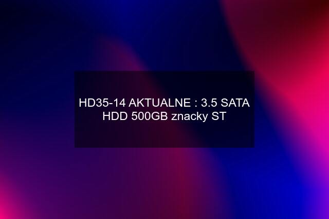 HD35-14 AKTUALNE : 3.5 SATA HDD 500GB znacky ST