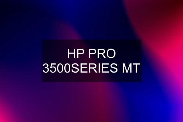 HP PRO 3500SERIES MT