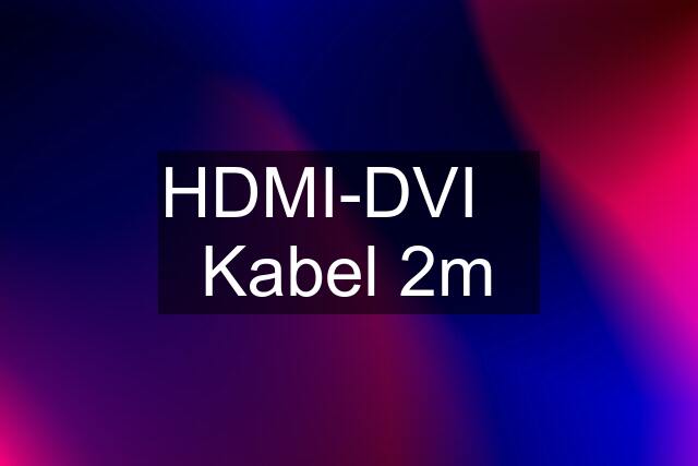 HDMI-DVI    Kabel 2m