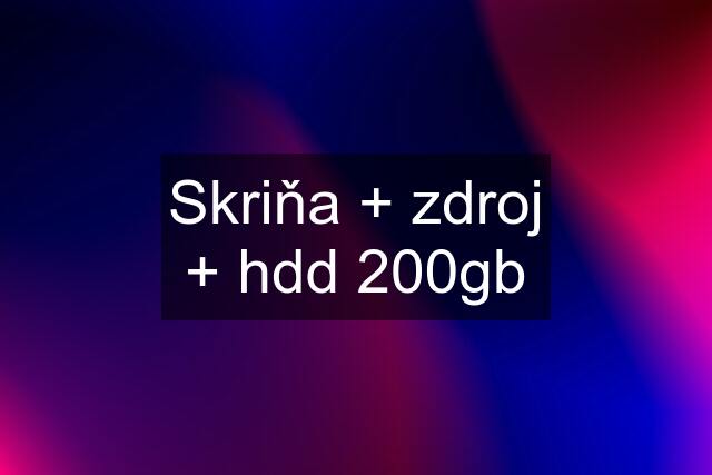 Skriňa + zdroj + hdd 200gb