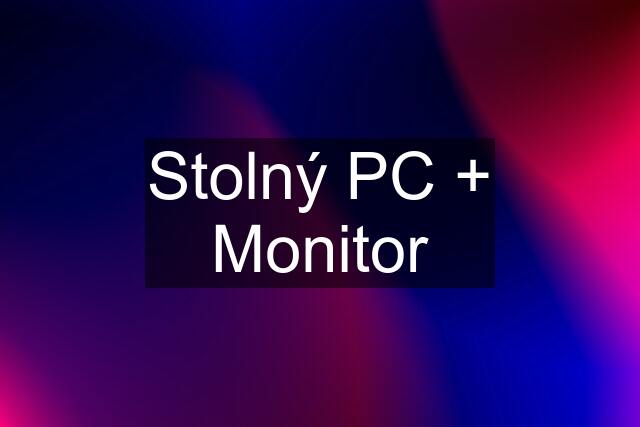 Stolný PC + Monitor