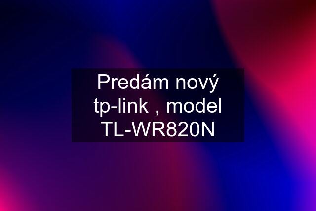 Predám nový tp-link , model TL-WR820N