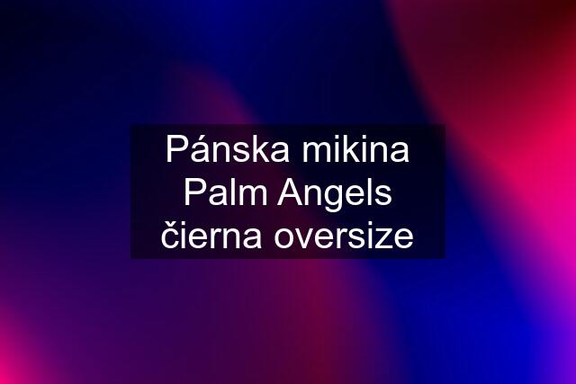 Pánska mikina Palm Angels čierna oversize